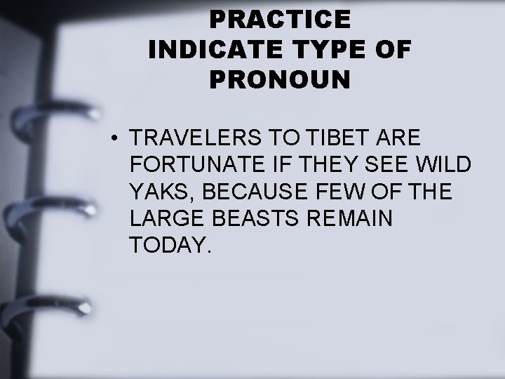 PRACTICE INDICATE TYPE OF PRONOUN • TRAVELERS TO TIBET ARE FORTUNATE IF THEY SEE