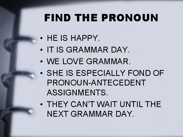 FIND THE PRONOUN • • HE IS HAPPY. IT IS GRAMMAR DAY. WE LOVE