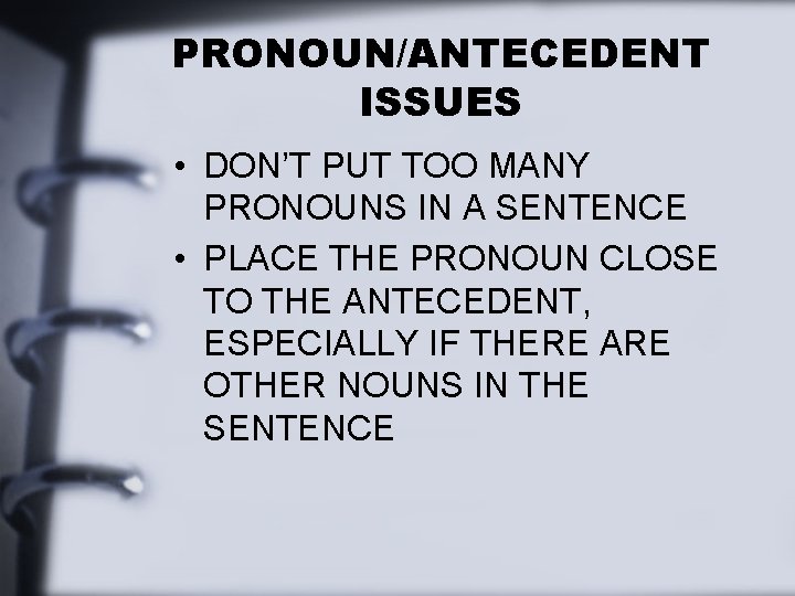 PRONOUN/ANTECEDENT ISSUES • DON’T PUT TOO MANY PRONOUNS IN A SENTENCE • PLACE THE