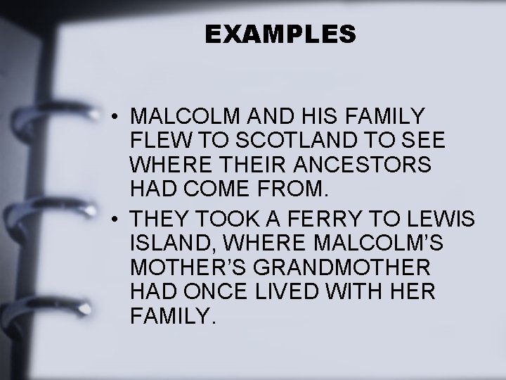 EXAMPLES • MALCOLM AND HIS FAMILY FLEW TO SCOTLAND TO SEE WHERE THEIR ANCESTORS