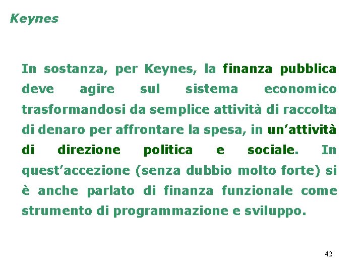 Keynes In sostanza, per Keynes, la finanza pubblica deve agire sul sistema economico trasformandosi