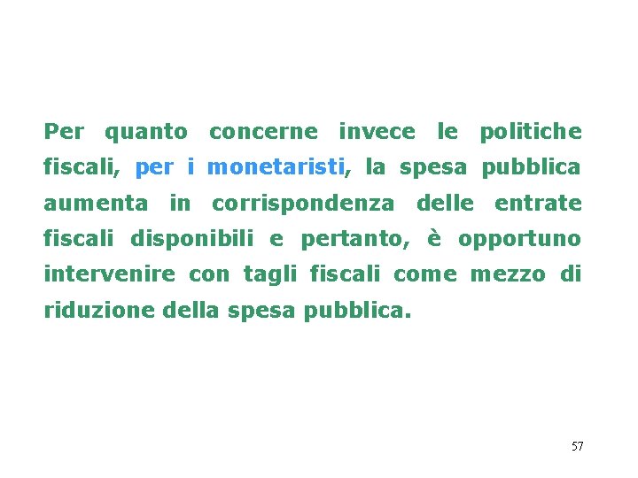 Per quanto concerne invece le politiche fiscali, per i monetaristi, la spesa pubblica aumenta