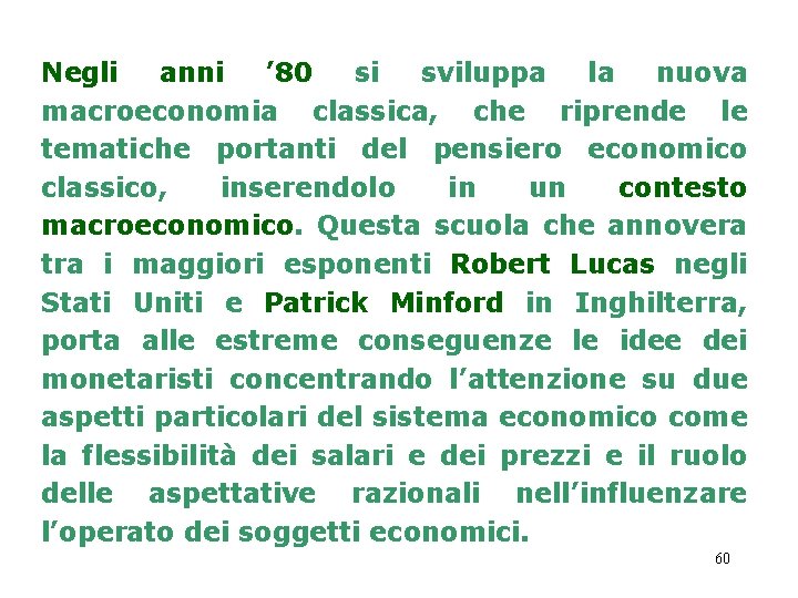 Negli anni ’ 80 si sviluppa la nuova macroeconomia classica, che riprende le tematiche