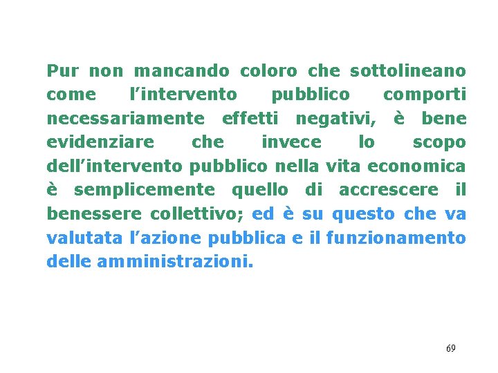 Pur non mancando coloro che sottolineano come l’intervento pubblico comporti necessariamente effetti negativi, è