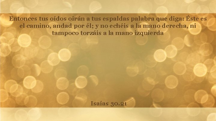 Entonces tus oídos oirán a tus espaldas palabra que diga: Éste es el camino,