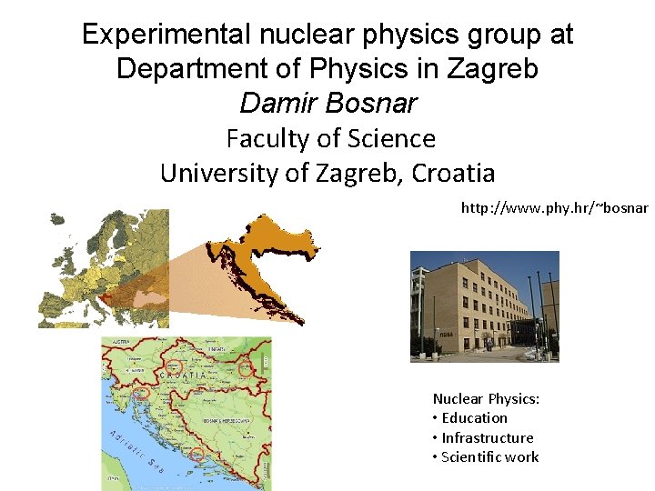 Experimental nuclear physics group at Department of Physics in Zagreb Damir Bosnar Faculty of