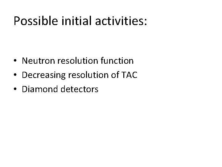 Possible initial activities: • Neutron resolution function • Decreasing resolution of TAC • Diamond