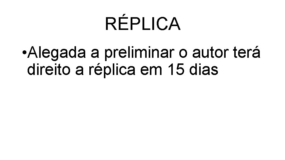 RÉPLICA • Alegada a preliminar o autor terá direito a réplica em 15 dias