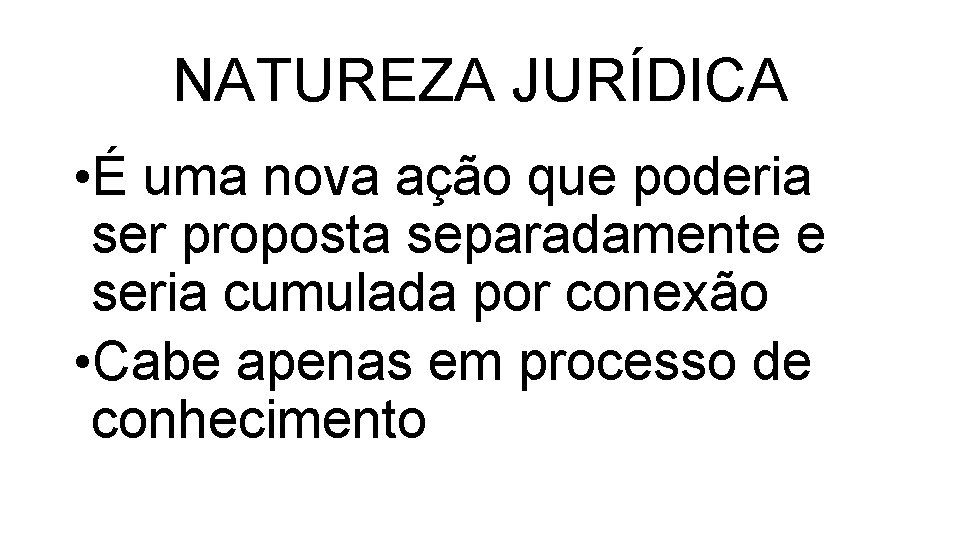 NATUREZA JURÍDICA • É uma nova ação que poderia ser proposta separadamente e seria