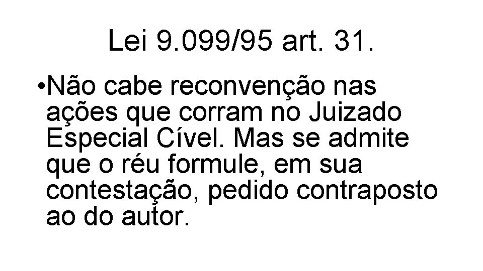 Lei 9. 099/95 art. 31. • Não cabe reconvenção nas ações que corram no