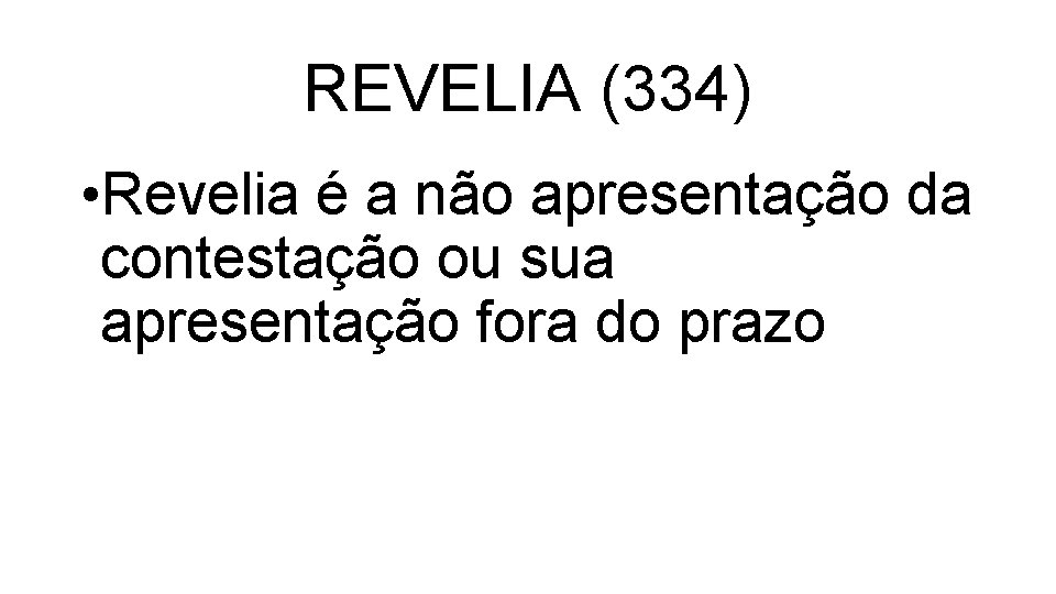 REVELIA (334) • Revelia é a não apresentação da contestação ou sua apresentação fora