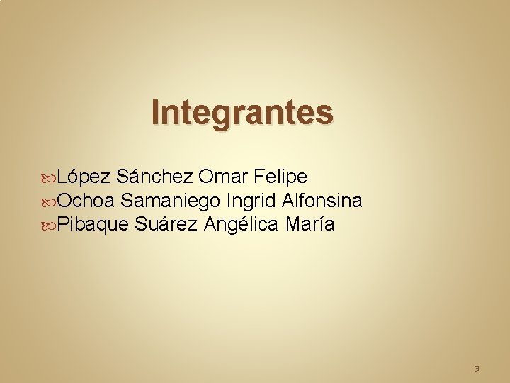 Integrantes López Sánchez Omar Felipe Ochoa Samaniego Ingrid Alfonsina Pibaque Suárez Angélica María 3 Integrantes López Sánchez Omar Felipe Ochoa Samaniego Ingrid Alfonsina Pibaque Suárez Angélica María 3
