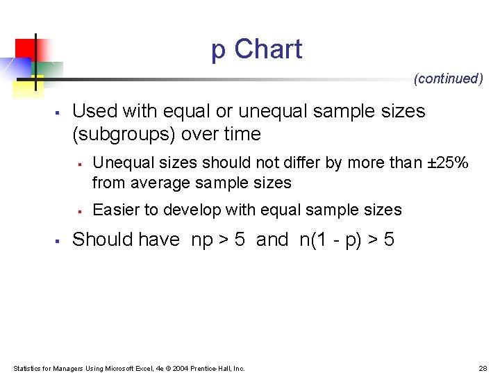 p Chart (continued) § Used with equal or unequal sample sizes (subgroups) over time p Chart (continued) § Used with equal or unequal sample sizes (subgroups) over time