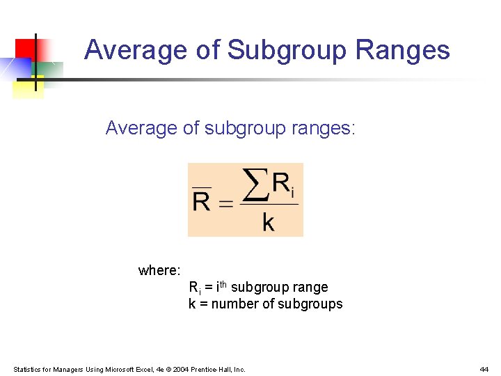 Average of Subgroup Ranges Average of subgroup ranges: where: Ri = ith subgroup range Average of Subgroup Ranges Average of subgroup ranges: where: Ri = ith subgroup range