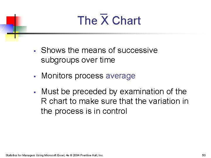 The X Chart § § § Shows the means of successive subgroups over time The X Chart § § § Shows the means of successive subgroups over time