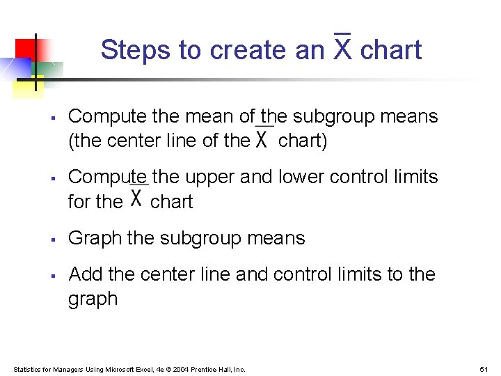 Steps to create an X chart § § Compute the mean of the subgroup Steps to create an X chart § § Compute the mean of the subgroup