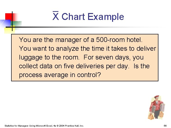 X Chart Example You are the manager of a 500 -room hotel. You want X Chart Example You are the manager of a 500 -room hotel. You want