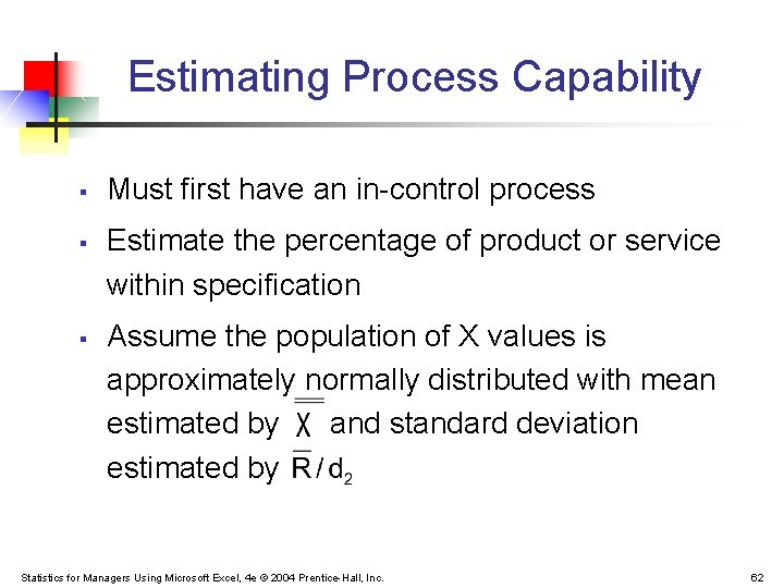 Estimating Process Capability § § § Must first have an in-control process Estimate the Estimating Process Capability § § § Must first have an in-control process Estimate the