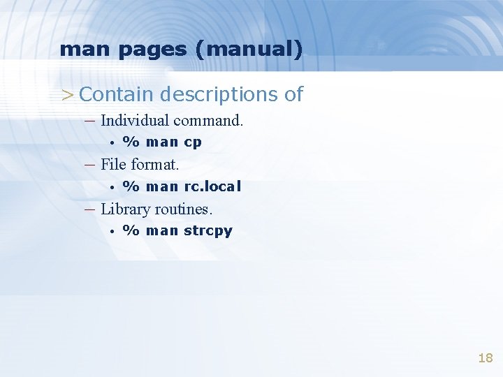 man pages (manual) > Contain descriptions of – Individual command. • % man cp