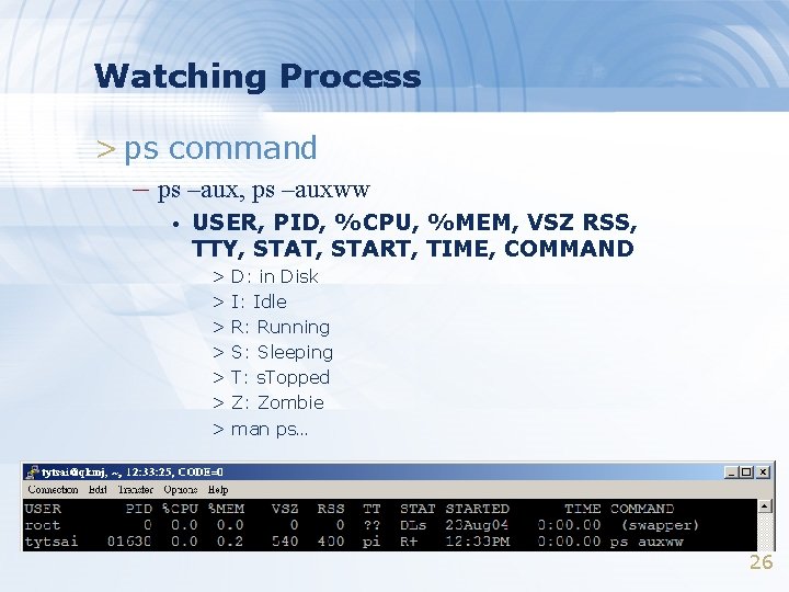 Watching Process > ps command – ps –aux, ps –auxww • USER, PID, %CPU,