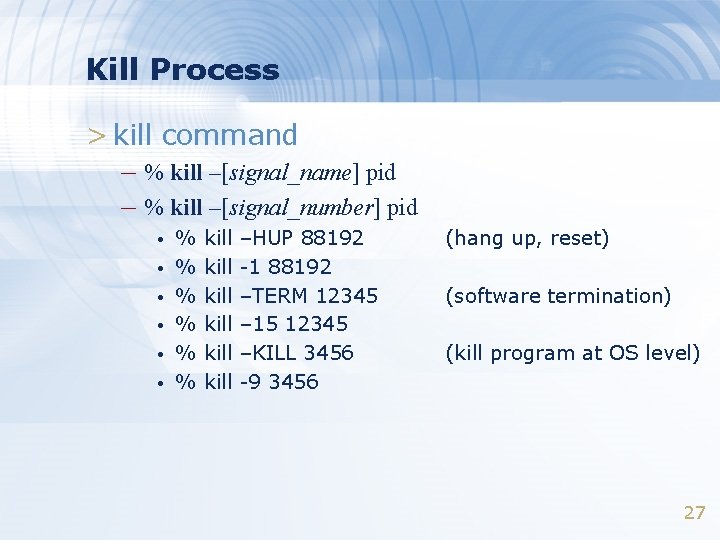 Kill Process > kill command – % kill –[signal_name] pid – % kill –[signal_number]