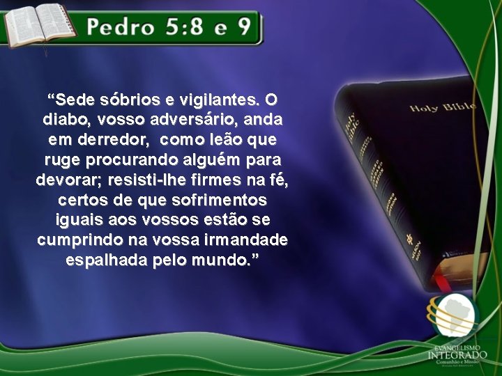 “Sede sóbrios e vigilantes. O diabo, vosso adversário, anda em derredor, como leão que