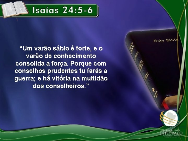 “Um varão sábio é forte, e o varão de conhecimento consolida a força. Porque