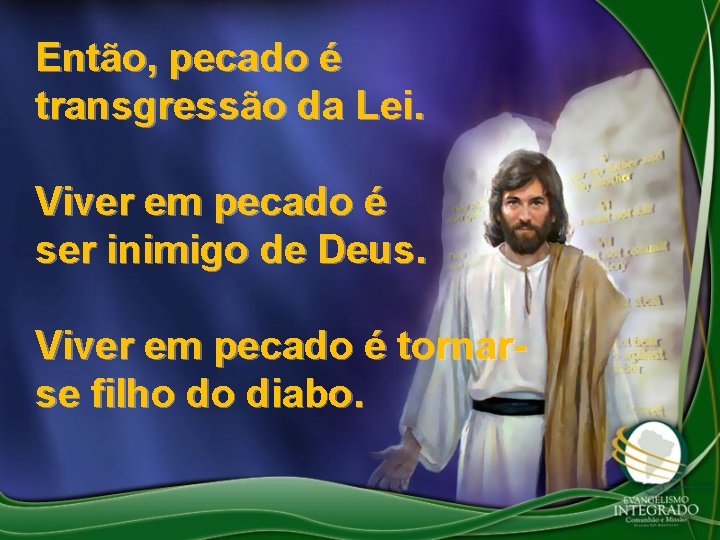 Então, pecado é transgressão da Lei. Viver em pecado é ser inimigo de Deus.