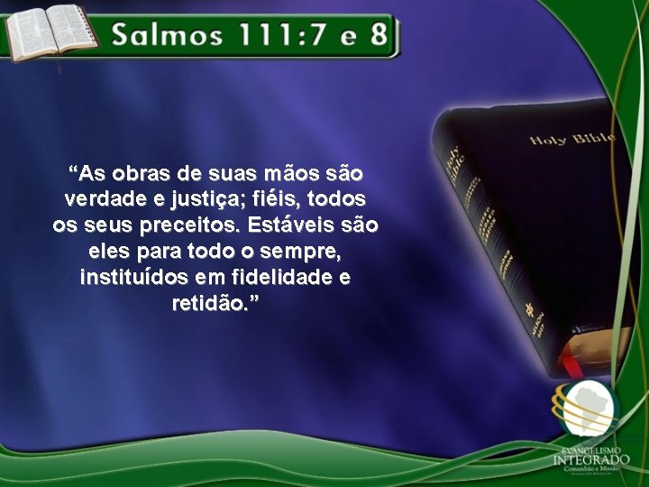 “As obras de suas mãos são verdade e justiça; fiéis, todos os seus preceitos.