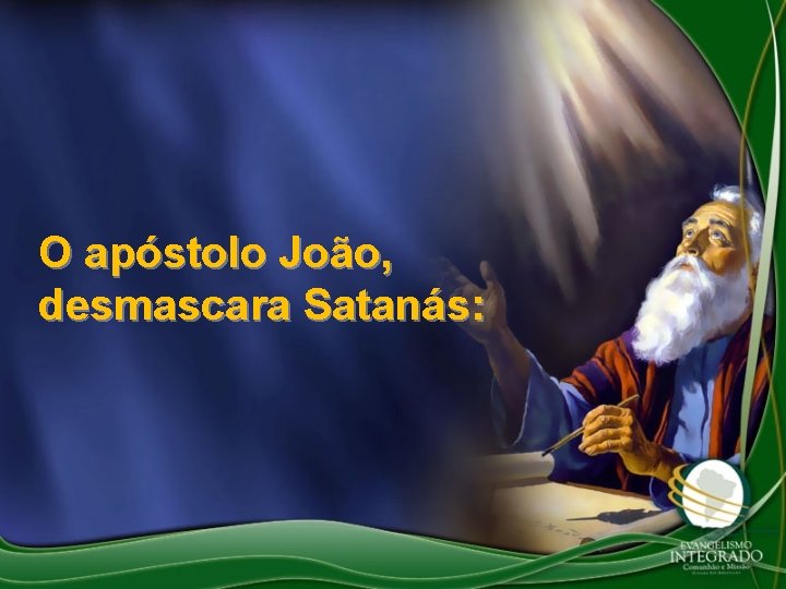 O apóstolo João, desmascara Satanás: 