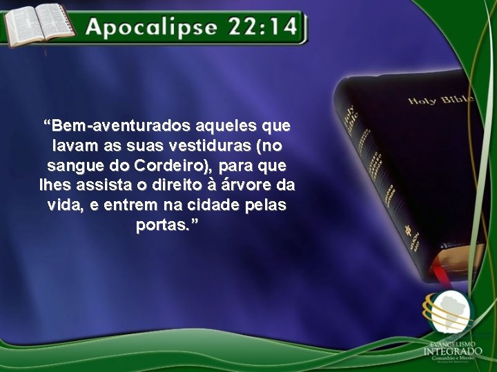 “Bem-aventurados aqueles que lavam as suas vestiduras (no sangue do Cordeiro), para que lhes