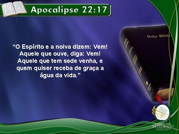 “O Espírito e a noiva dizem: Vem! Aquele que ouve, diga: Vem! Aquele que