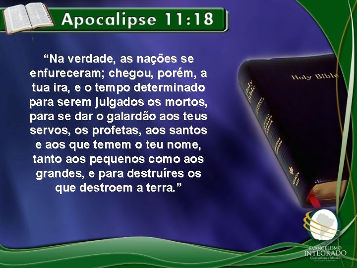 “Na verdade, as nações se enfureceram; chegou, porém, a tua ira, e o tempo