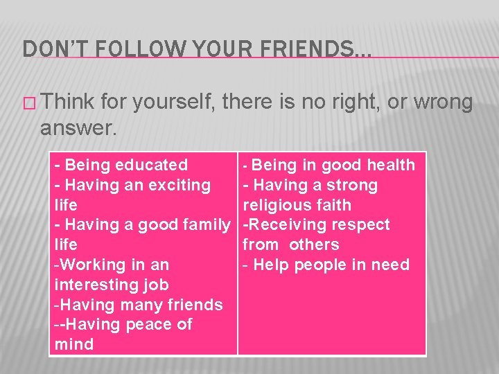 DON’T FOLLOW YOUR FRIENDS. . . � Think for yourself, there is no right,