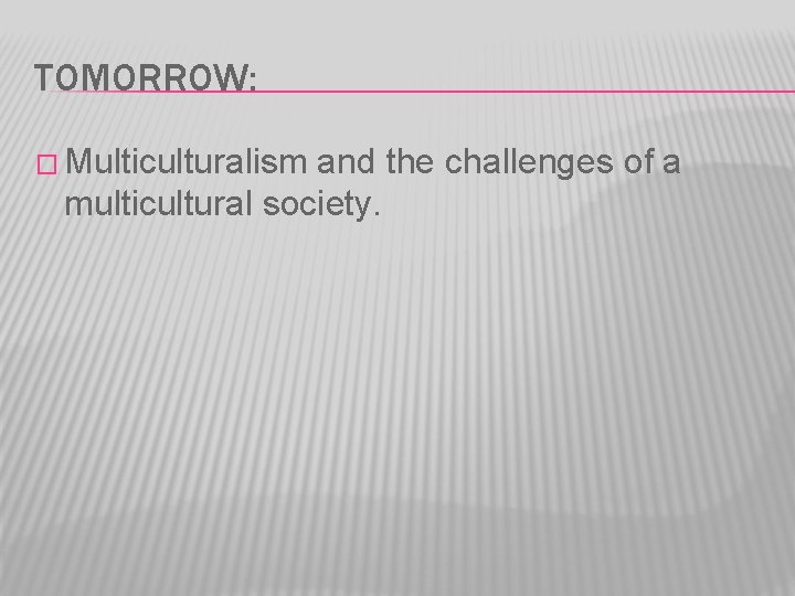 TOMORROW: � Multiculturalism and the challenges of a multicultural society. 