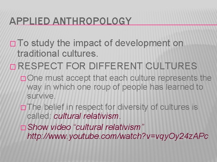 APPLIED ANTHROPOLOGY � To study the impact of development on traditional cultures. � RESPECT