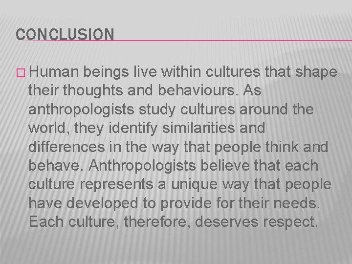 CONCLUSION � Human beings live within cultures that shape their thoughts and behaviours. As