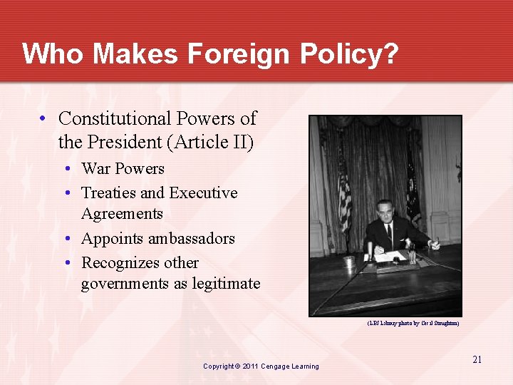 Who Makes Foreign Policy? • Constitutional Powers of the President (Article II) • War