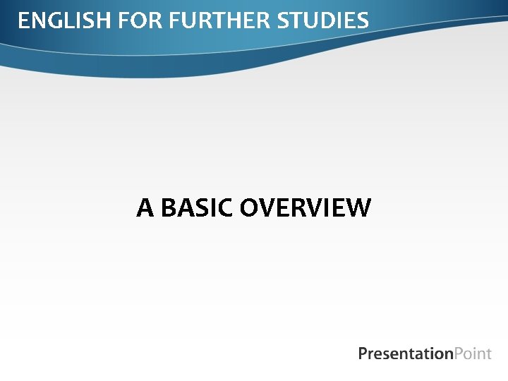 ENGLISH FOR FURTHER STUDIES A BASIC OVERVIEW 