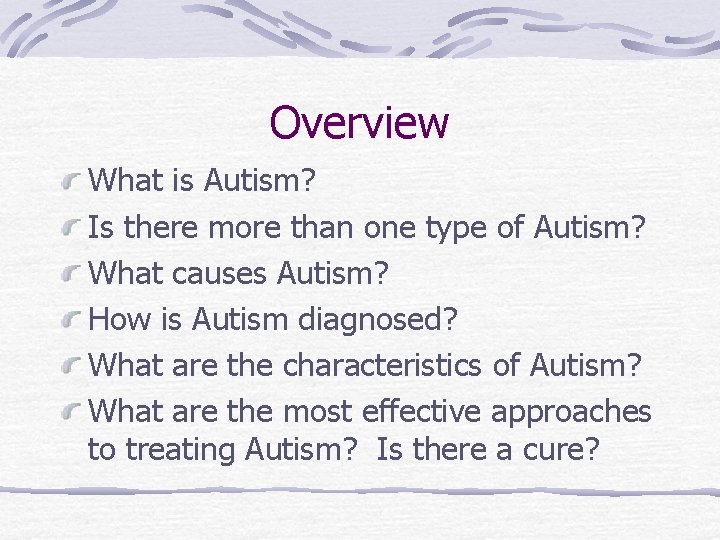 Overview What is Autism? Is there more than one type of Autism? What causes