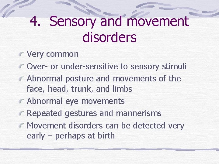 4. Sensory and movement disorders Very common Over- or under-sensitive to sensory stimuli Abnormal