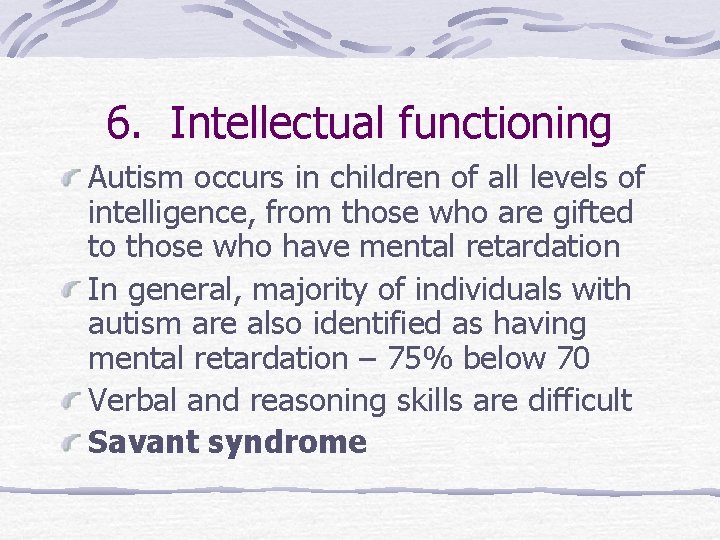 6. Intellectual functioning Autism occurs in children of all levels of intelligence, from those