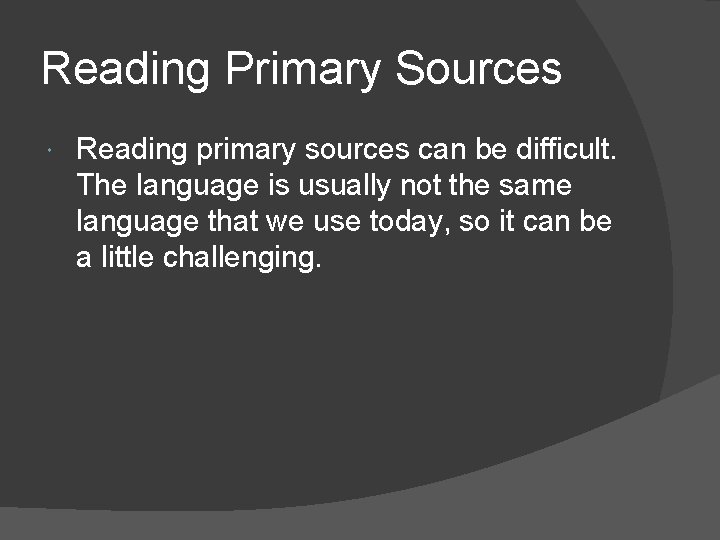 Reading Primary Sources Reading primary sources can be difficult. The language is usually not