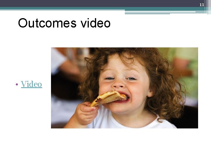 11 Outcomes video • Video 11 Outcomes video • Video