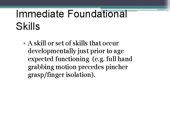 Immediate Foundational Skills • A skill or set of skills that occur developmentally just