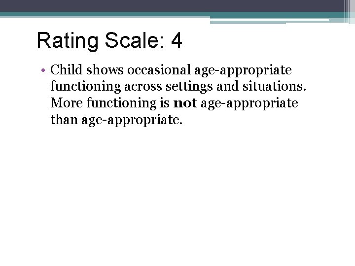 Rating Scale: 4 • Child shows occasional age-appropriate functioning across settings and situations. More