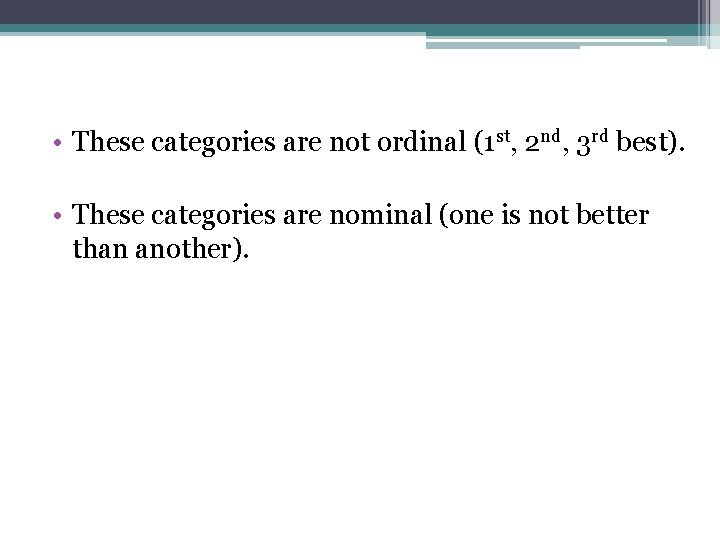  • These categories are not ordinal (1 st, 2 nd, 3 rd best).