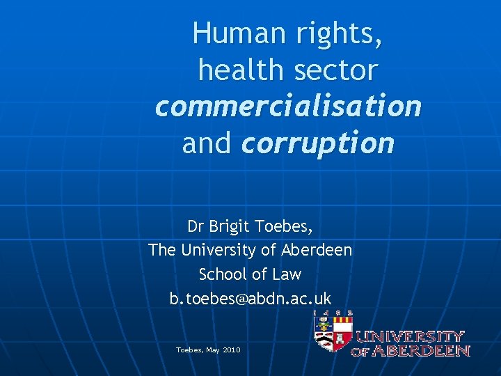 Human rights, health sector commercialisation and corruption Dr Brigit Toebes, The University of Aberdeen