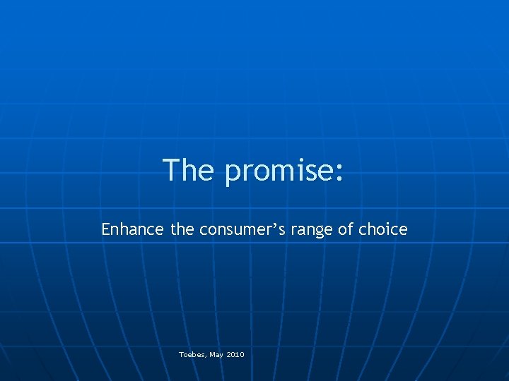 The promise: Enhance the consumer’s range of choice Toebes, May 2010 