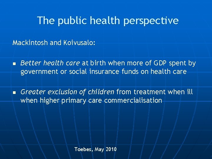 The public health perspective Mackintosh and Koivusalo: n n Better health care at birth